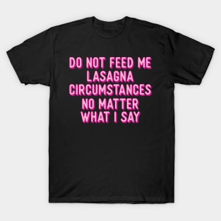 Do not feed me lasagna under any circumstances T-Shirt